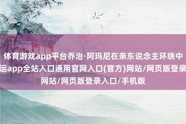 体育游戏app平台乔治·阿玛尼在亲东说念主环绕中寂静离开-开运app全站入口通用官网入口(官方)网站/网页版登录入口/手机版