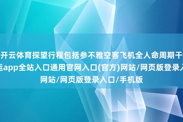 开云体育探望行程包括参不雅空客飞机全人命周期干事中心-开运app全站入口通用官网入口(官方)网站/网页版登录入口/手机版